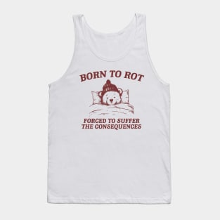 born to rot forced to suffer the consequences shirt, Funny Meme T Shirt, Cartoon Bear Tank Top